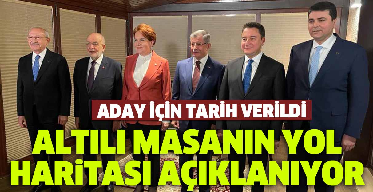 Altılı masanın yol haritası açıklanıyor