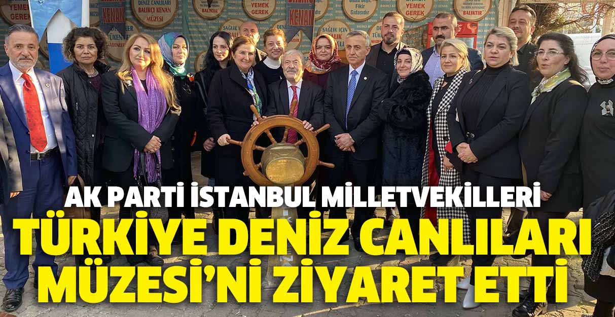 Ak Parti İstanbul Milletvekilleri Türkiye Deniz Canlıları Müzesi’ni ziyaret etti