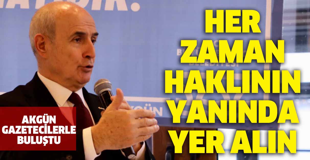 Akgün: Her zaman haklının yanında yer alın