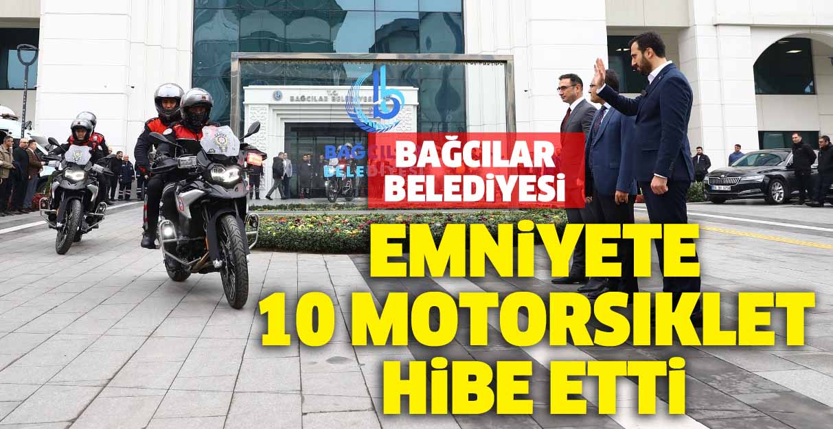 Bağcılar Belediyesi emniyete 10 motorsiklet hibe etti