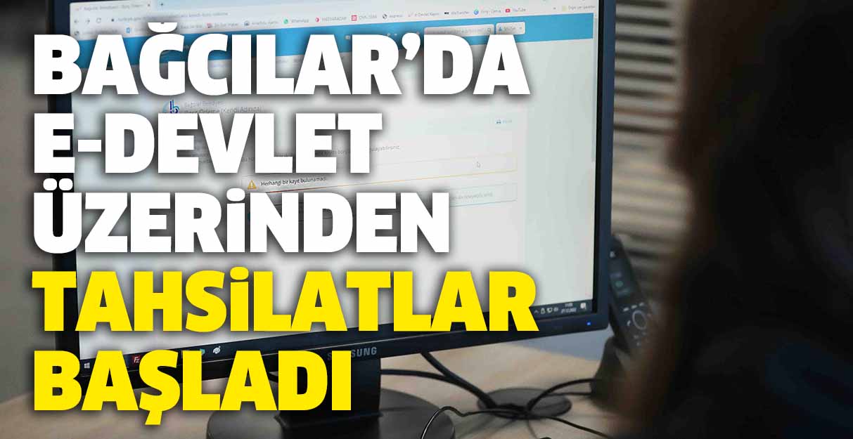 Bağcılar’da e-devlet üzerinden tahsilatlar başladı