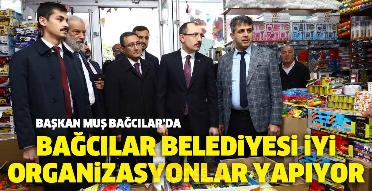 Bakan Muş: Bağcılar Belediyesi iyi organizasyonlar yapıyor