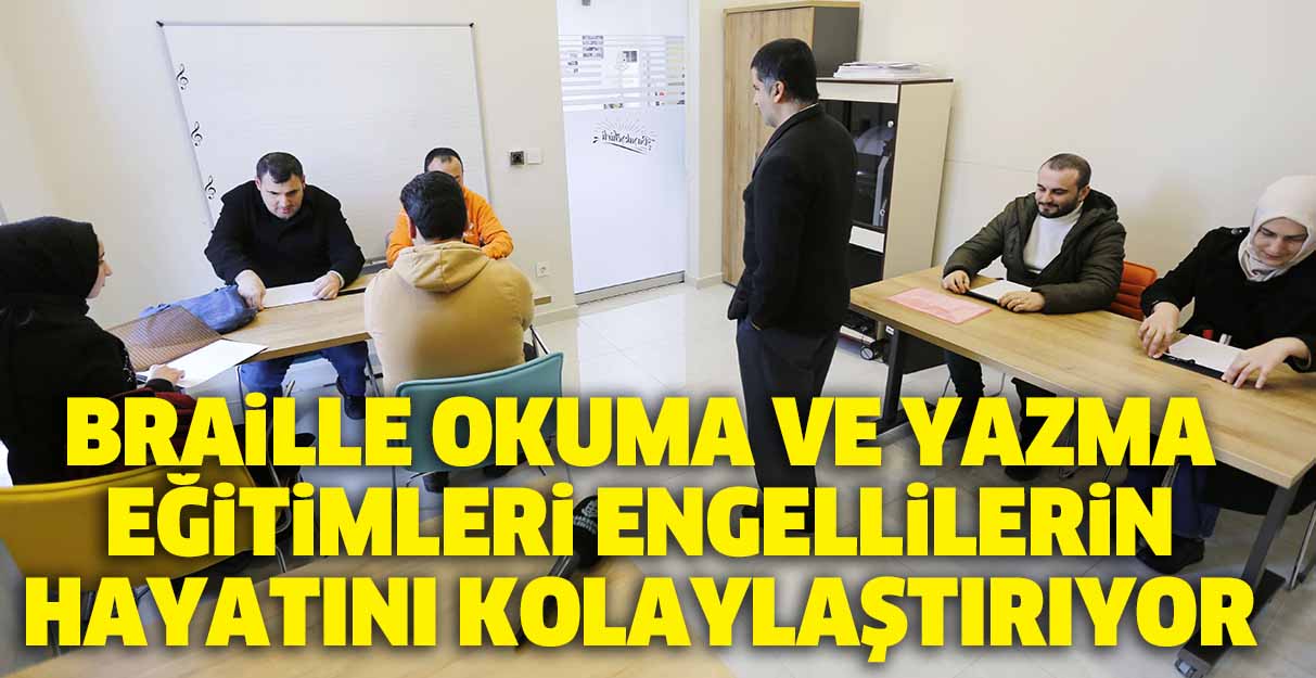 Braille okuma ve yazma eğitimleri engellilerin hayatını kolaylaştırıyor