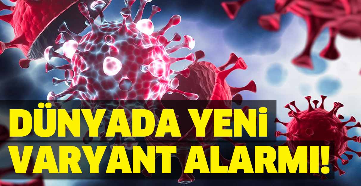 Dünyada yeni varyant alarmı!