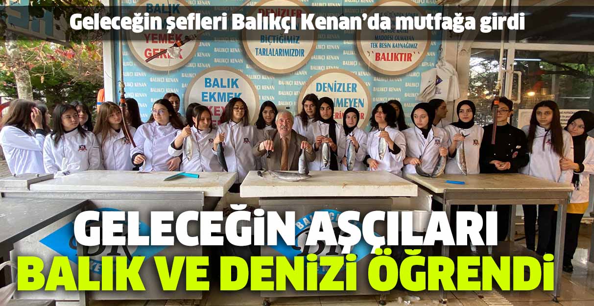 Geleceğin aşçıları balık ve denizi öğrendi