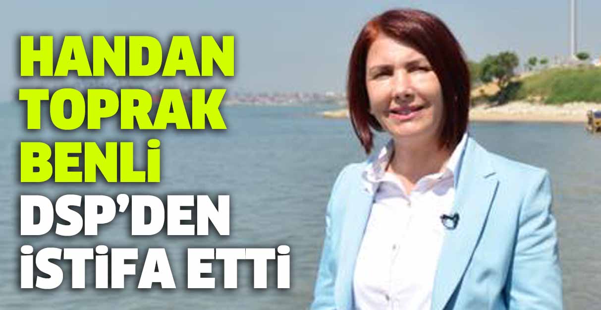 Handan Toprak Benli DSP’den istifa etti