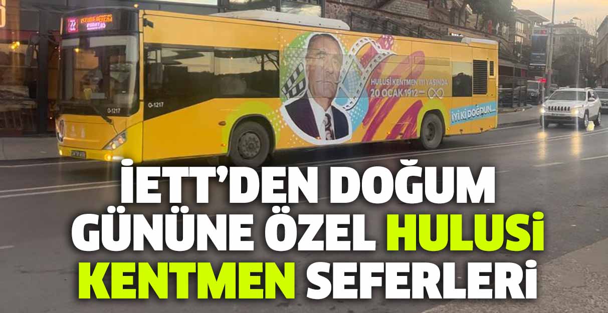 İETT’den doğum gününe özel Hulusi Kentmen seferleri