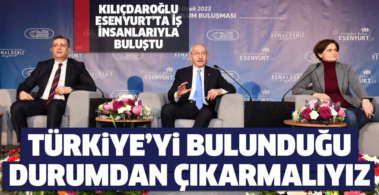 Kılıçdaroğlu: Türkiye’yi bulunduğu durumdan çıkarmalıyız