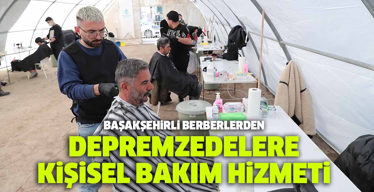 Başakşehirli berberlerden depremzedelere kişisel bakım hizmeti