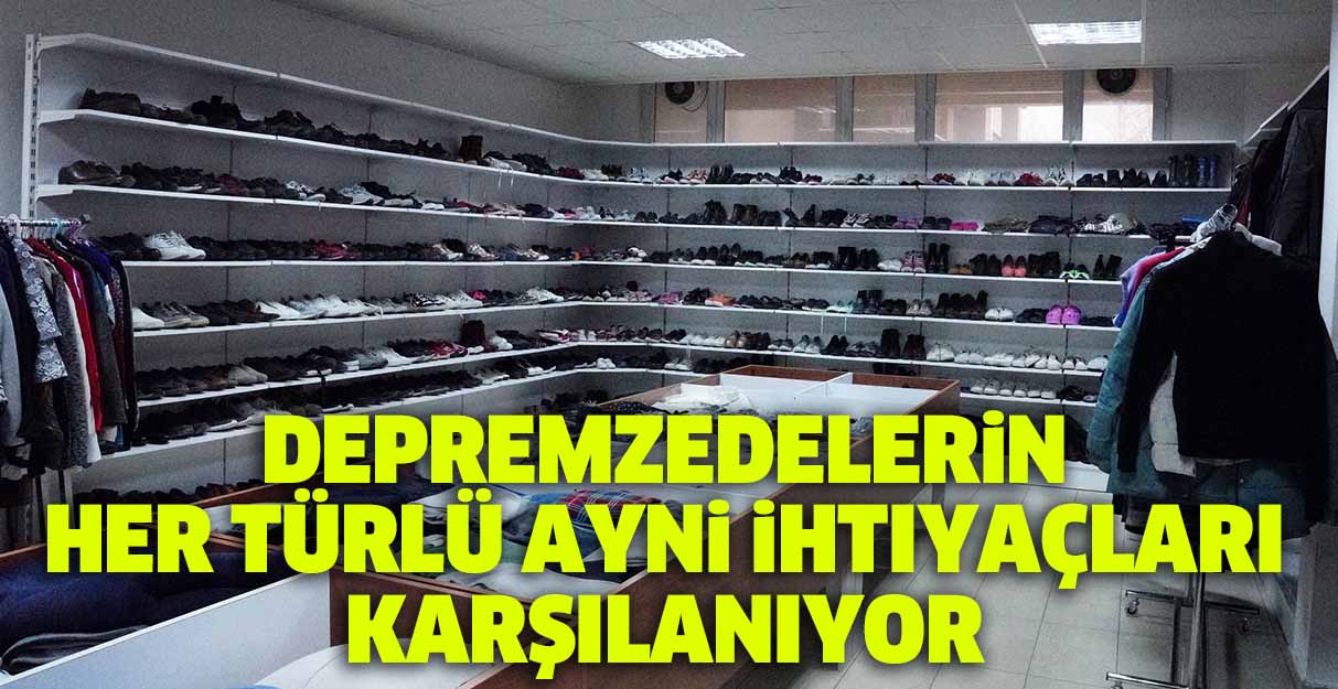 Depremzedelerin her türlü ayni ihtiyaçları karşılanıyor