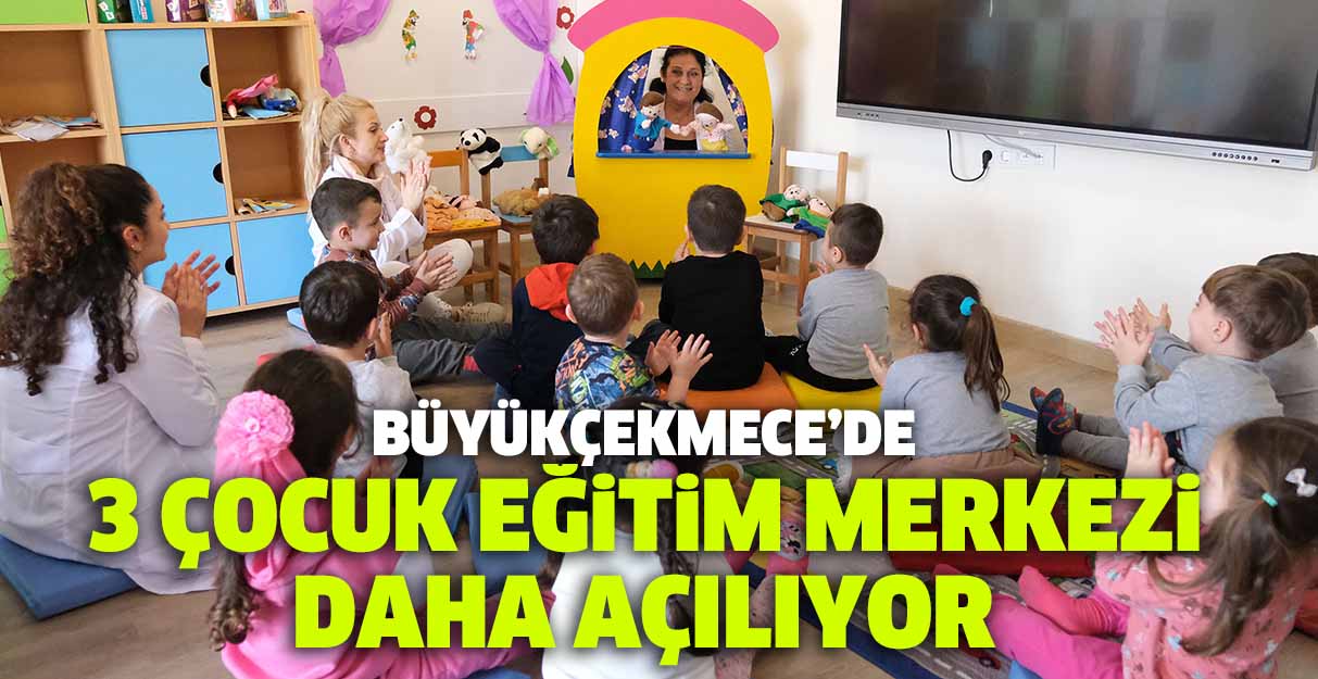 Büyükçekmece’de 3 çocuk eğitim merkezi daha açılıyor