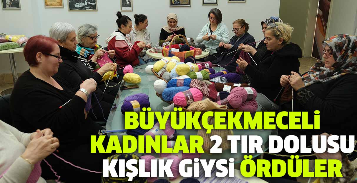 Büyükçekmeceli kadınlar 2 TIR dolusu kışlık giysi ördüler