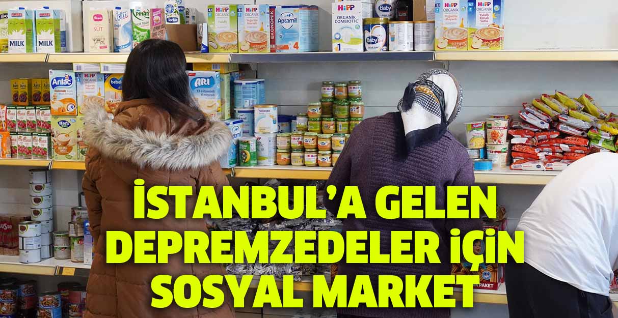 İstanbul’a gelen depremzedeler için sosyal market