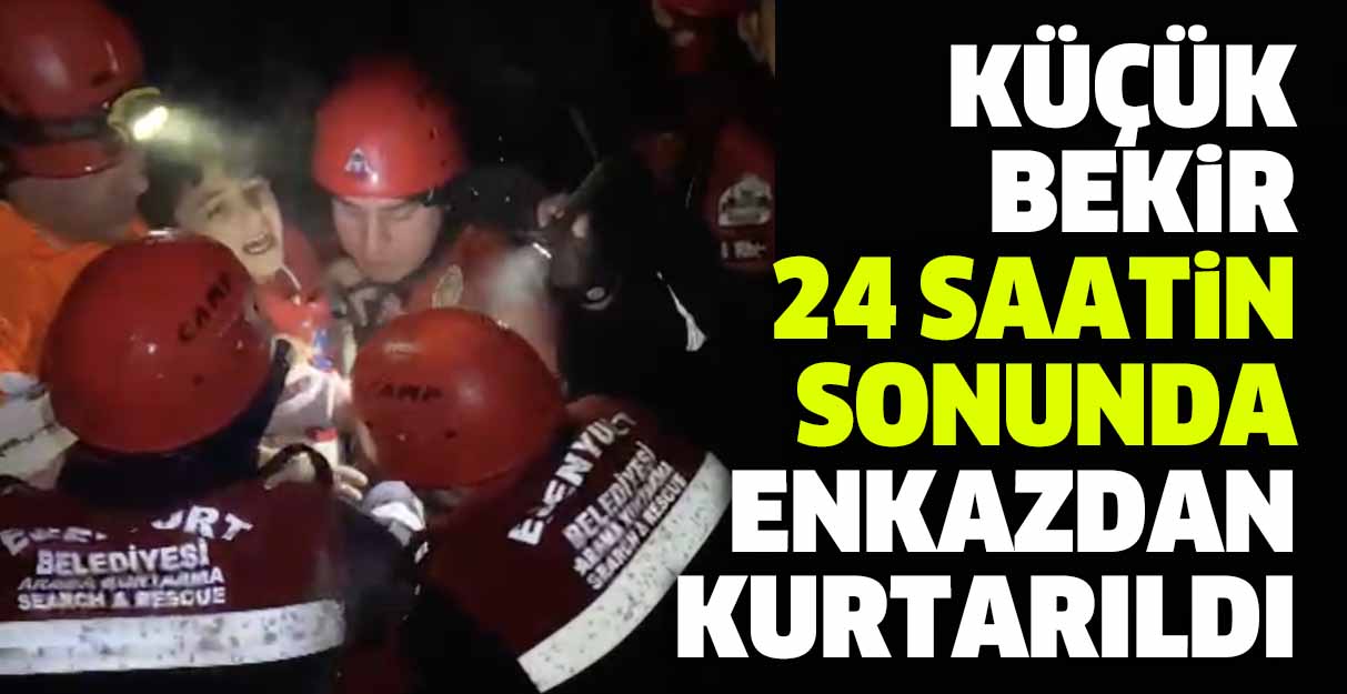 Küçük Bekir 24 saatin sonunda enkazdan kurtarıldı