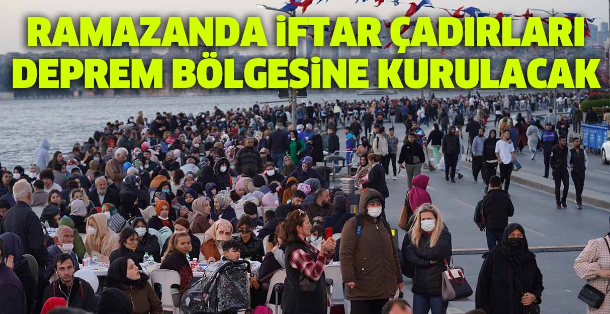 Ramazanda iftar çadırları deprem bölgesine kurulacak