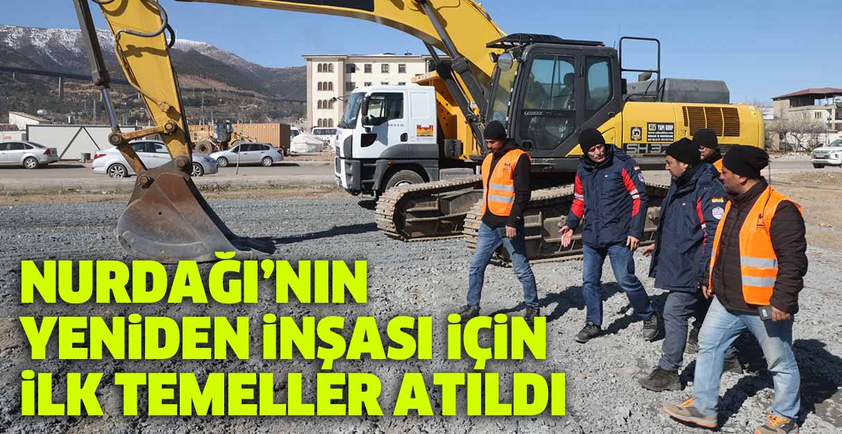 Nurdağı’nın yeniden inşası için ilk temeller atıldı