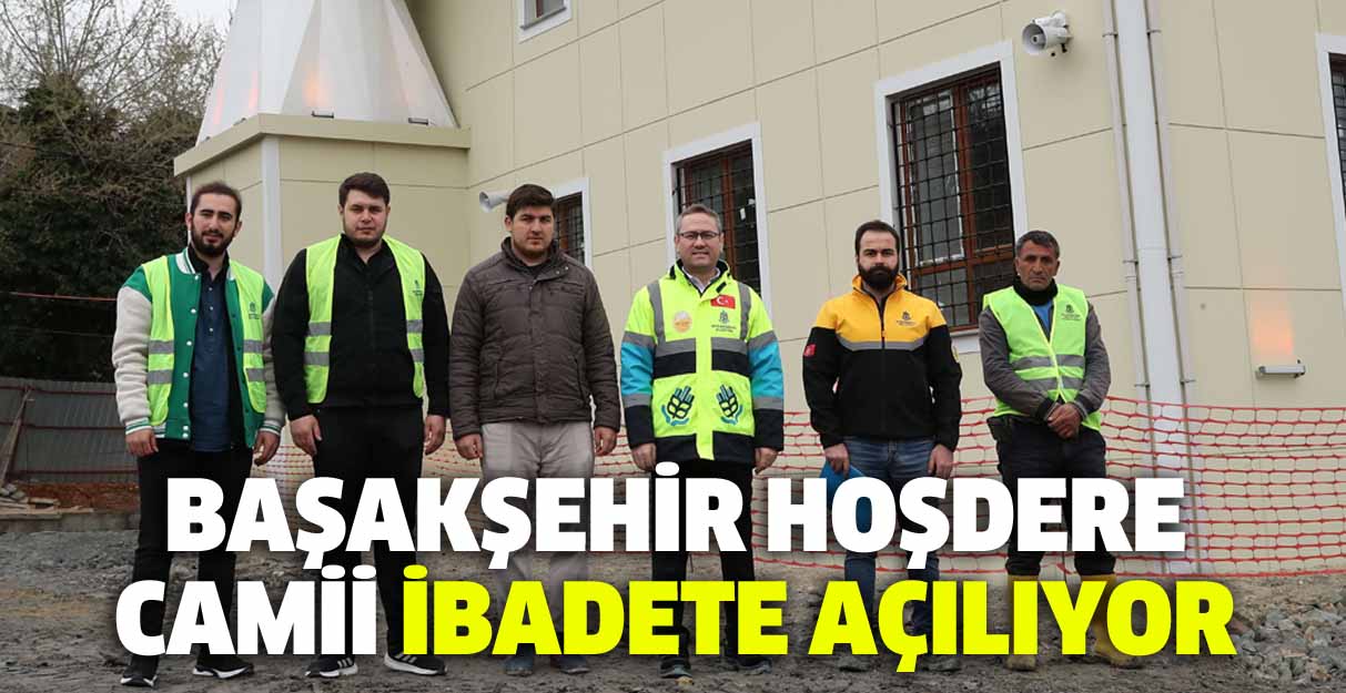 Başakşehir Hoşdere Camii ibadete açılıyor