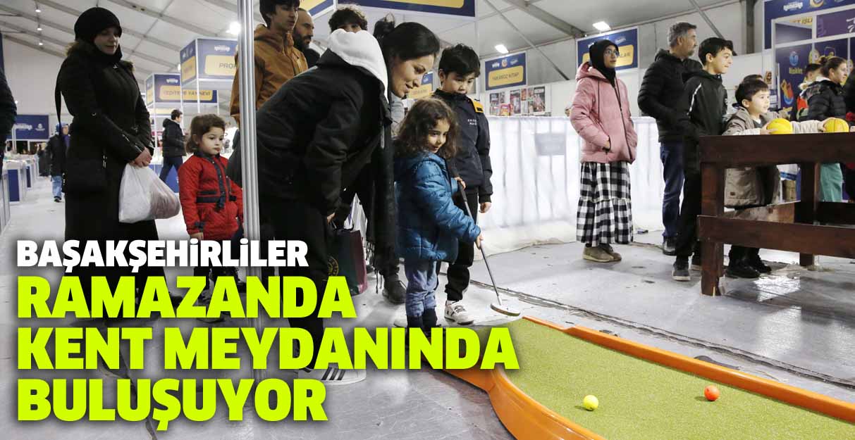 Başakşehirliler ramazanda kent meydanında buluşuyor