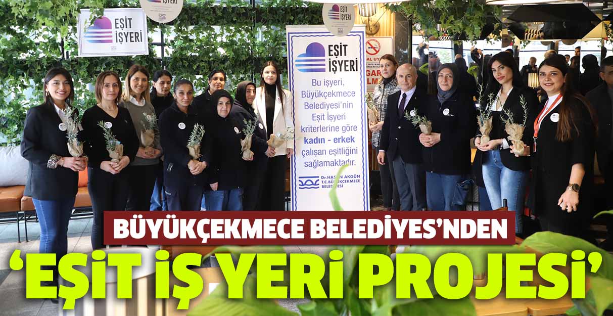 Büyükçekmece Belediyesi’nden ‘Eşit İş Yeri Projesi’