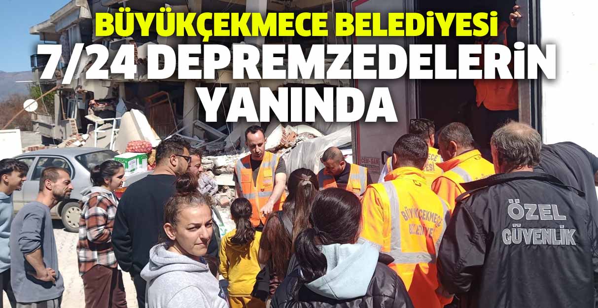 Büyükçekmece Belediyesi 7/24 depremzedelerin yanında