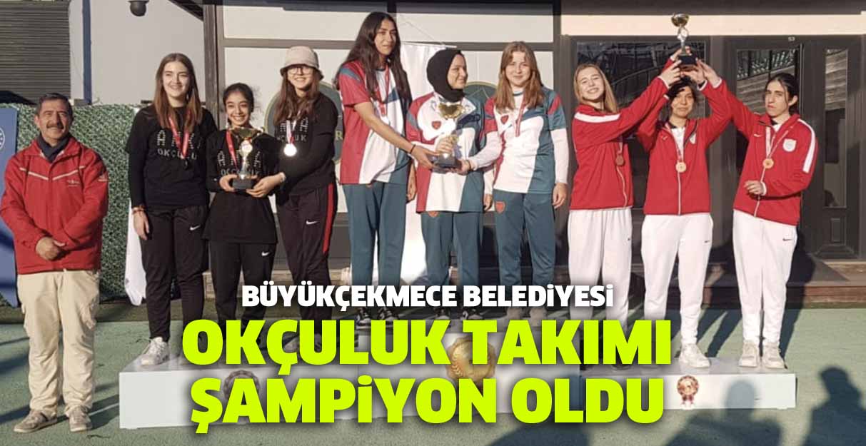 Büyükçekmece Belediyesi Okçuluk Takımı şampiyon oldu