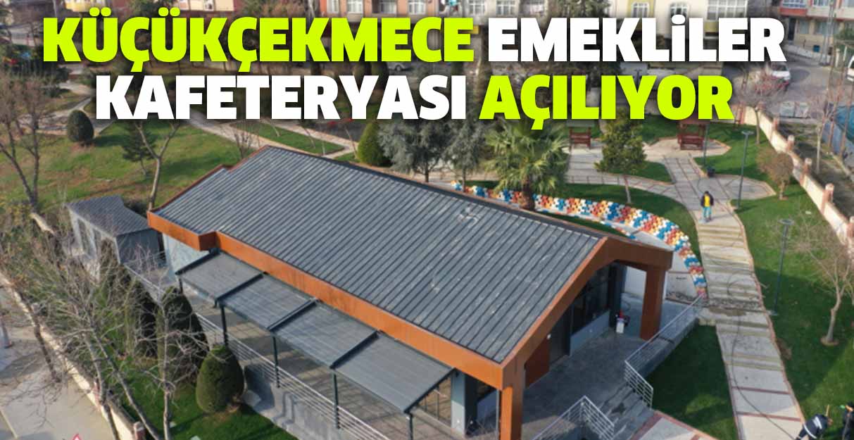 Küçükçekmece Emekliler Kafeteryası açılıyor