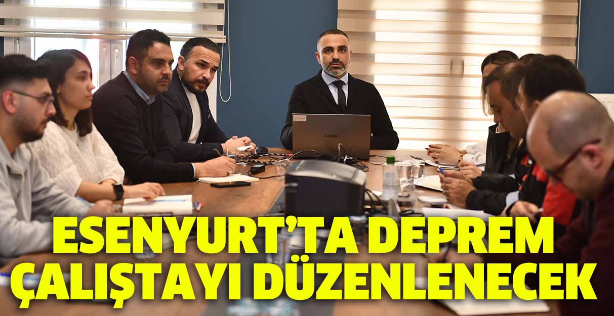 Esenyurt’ta deprem çalıştayı düzenlenecek