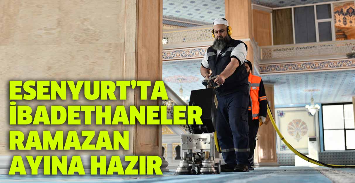 Esenyurt’ta ibadethaneler ramazan ayına hazır