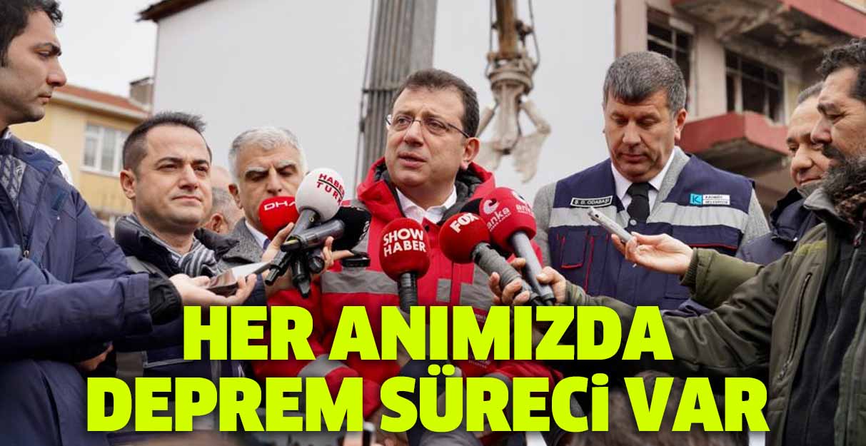 İmamoğlu: Her anımızda deprem süreci var