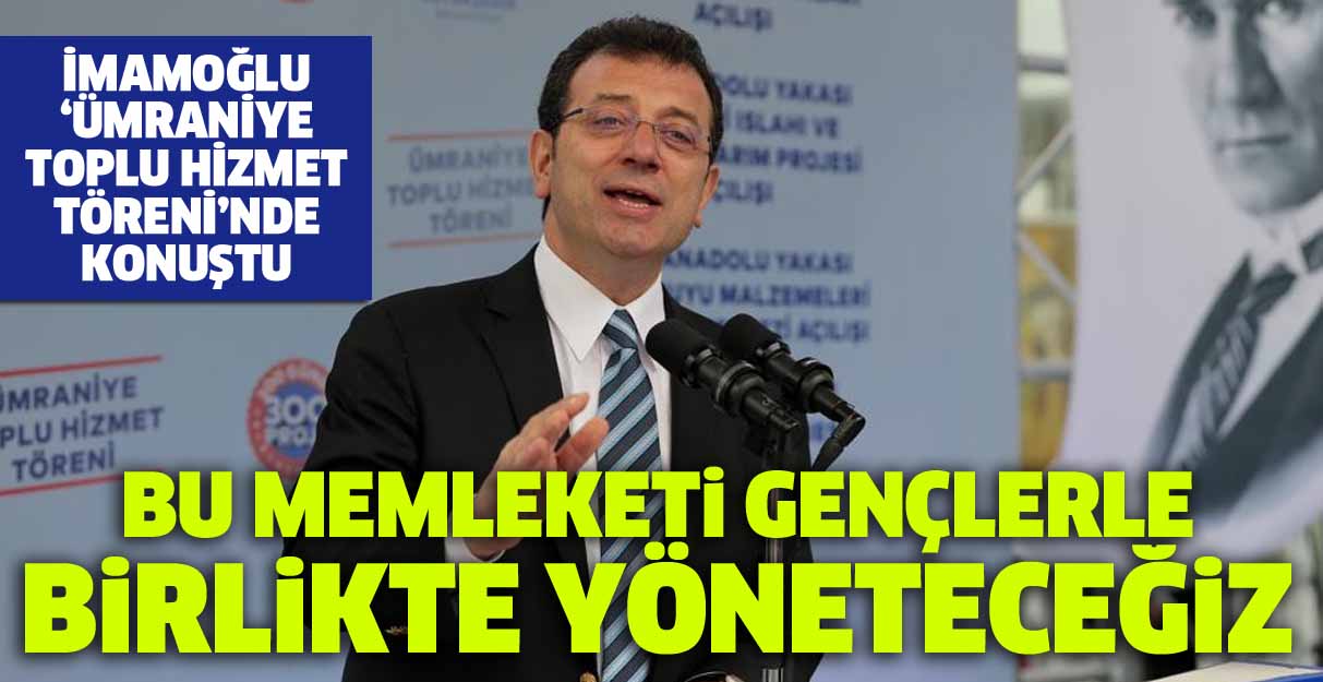 İmamoğlu: Bu memleketi gençlerle birlikte yöneteceğiz