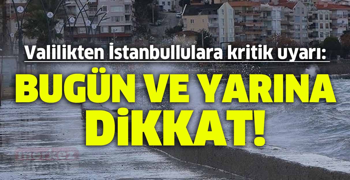 Valilikten İstanbullulara kritik uyarı: Bugün ve yarına dikkat!