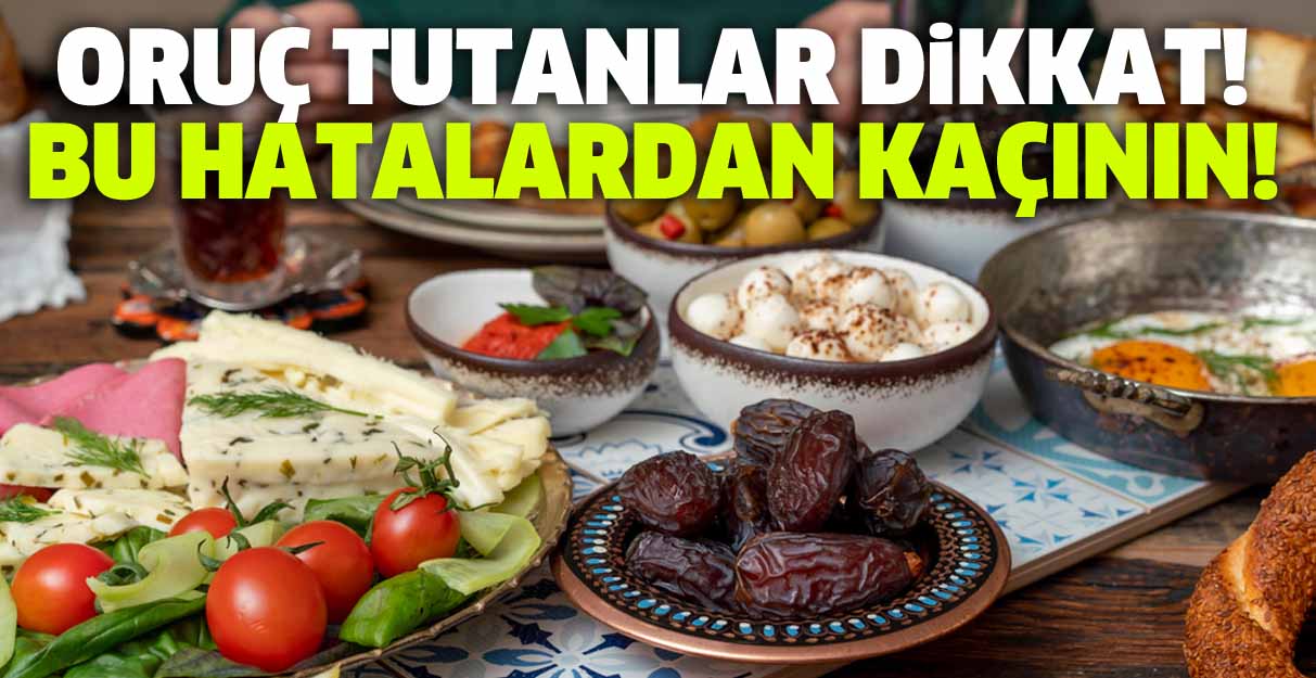 Oruç tutanlar dikkat! Bu hatalardan kaçının!