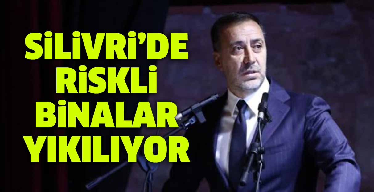 Silivri’de riskli binalar yıkılıyor