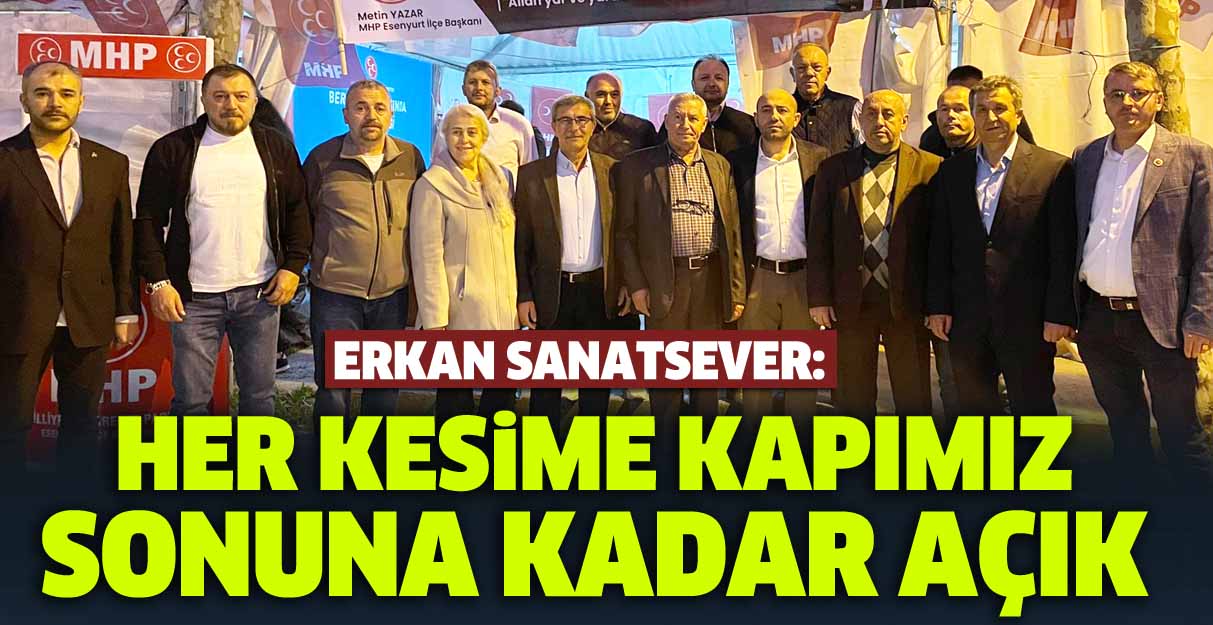 Erkan Sanatsever: Her kesime kapımız sonuna kadar açıktır