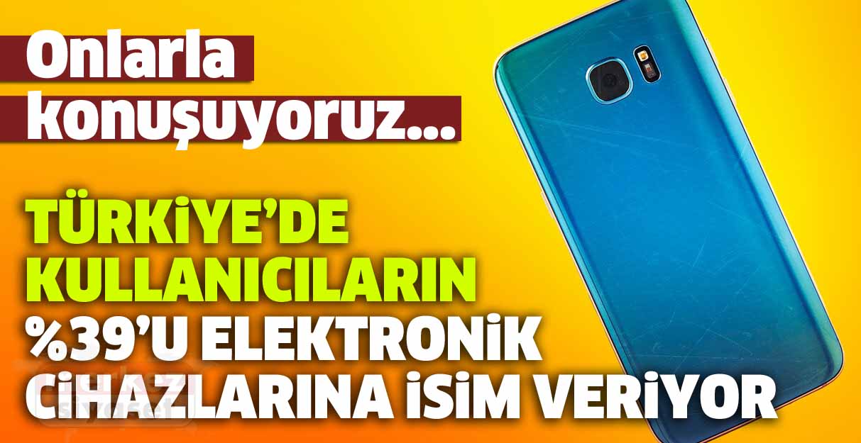 Türkiye’de kullanıcıların %39’u elektronik cihazlarına isim veriyor