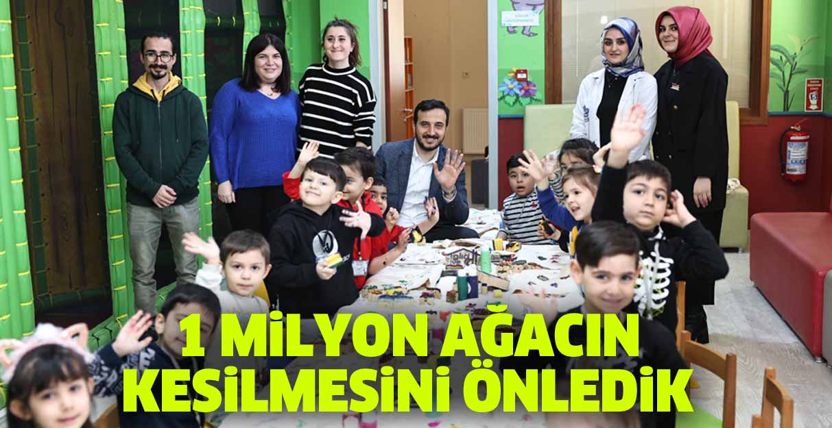 1 milyon ağacın kesilmesini önledik