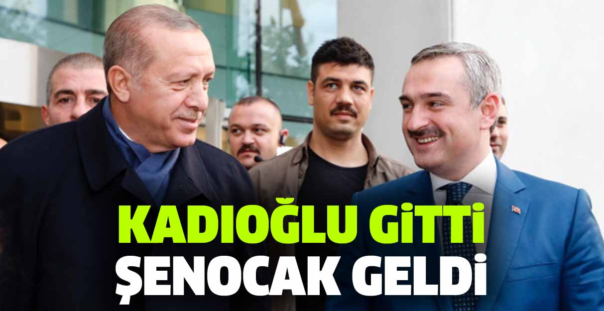 Kadıoğlu gitti Şenocak geldi