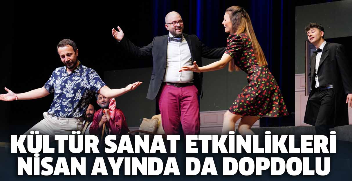 Kültür Sanat etkinlikleri nisan ayında da dopdolu