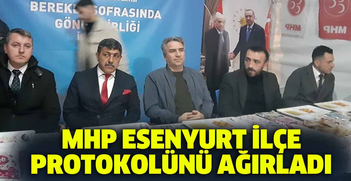 MHP Esenyurt ilçe protokolünü ağırladı