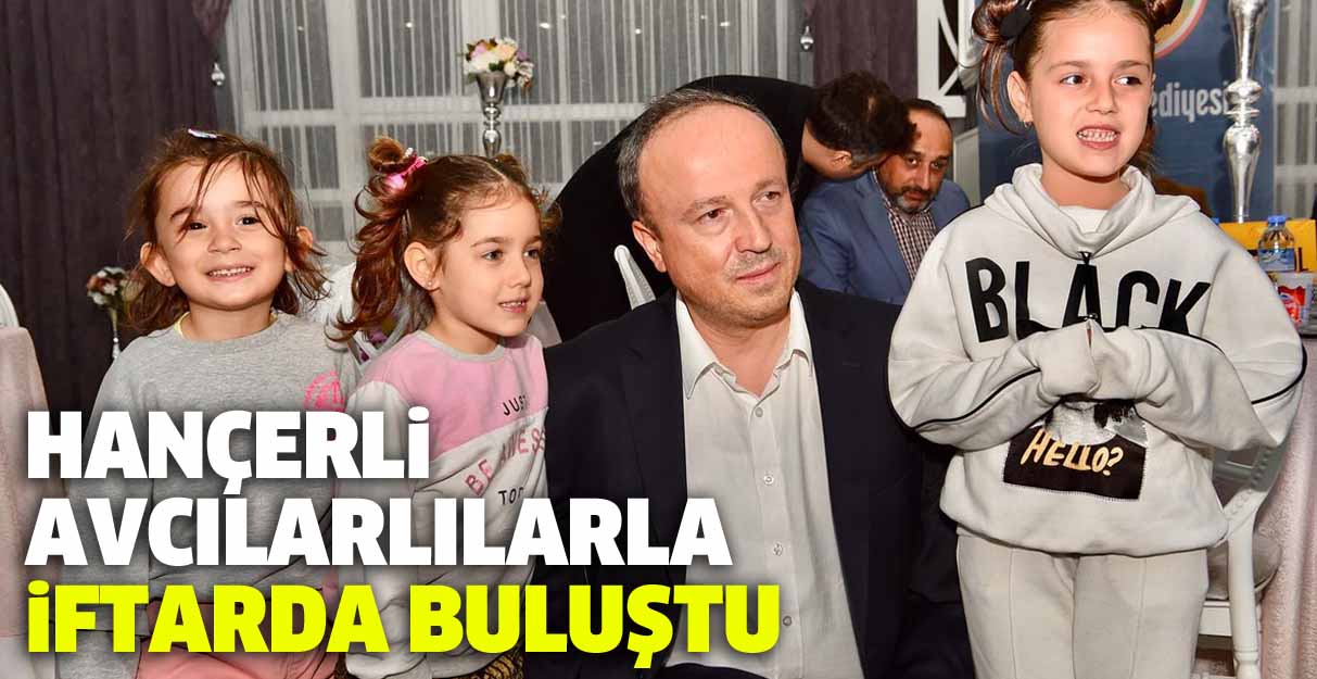 Hançerli Avcılarlılarla iftarda buluştu