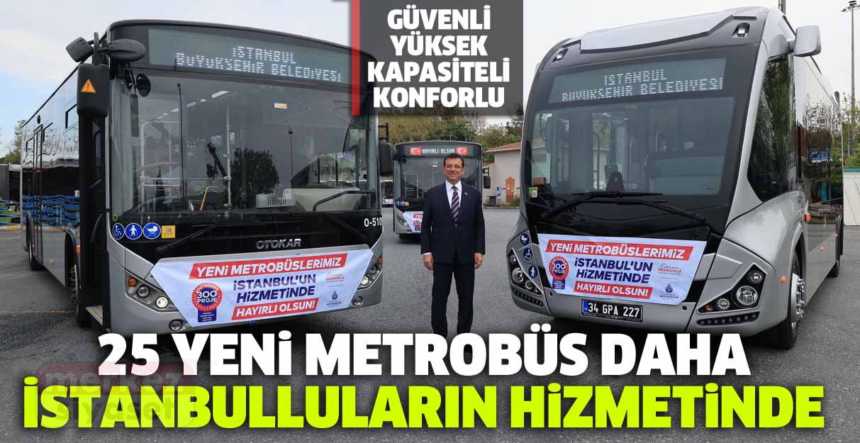 25 yeni Metrobüs daha İstanbulluların hizmetine girdi