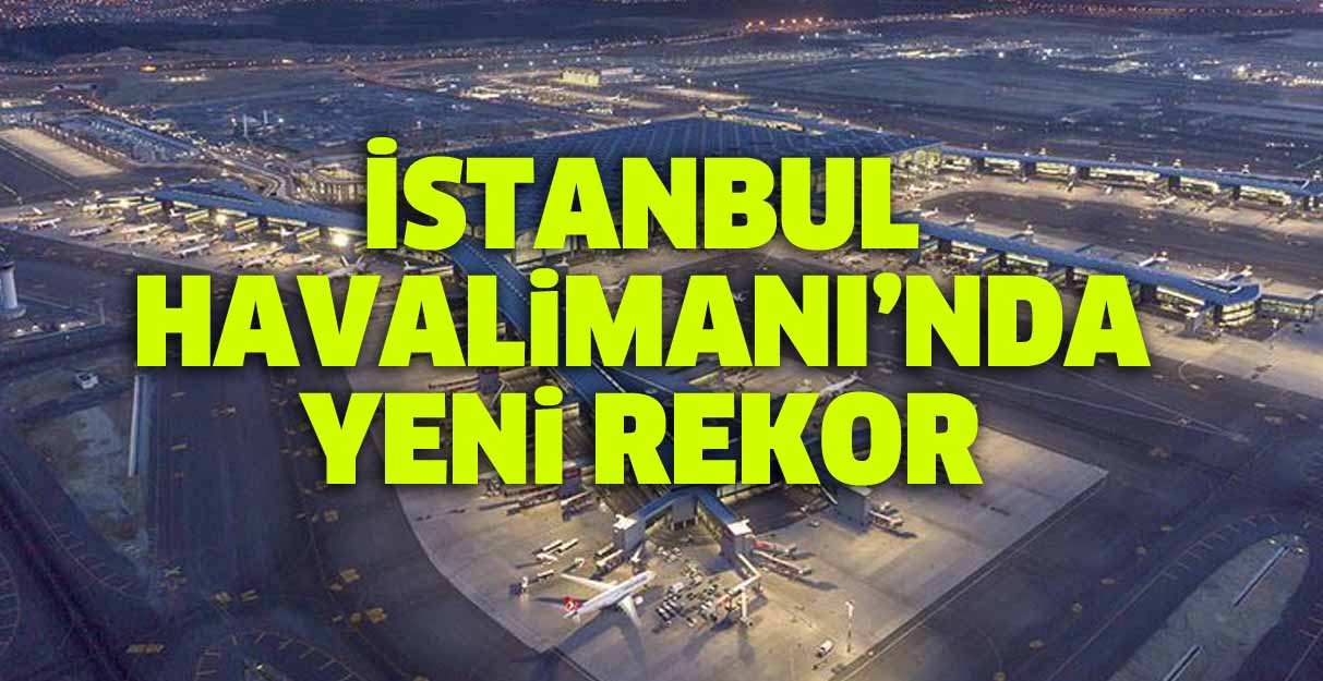 İstanbul Havalimanı’nda yeni rekor