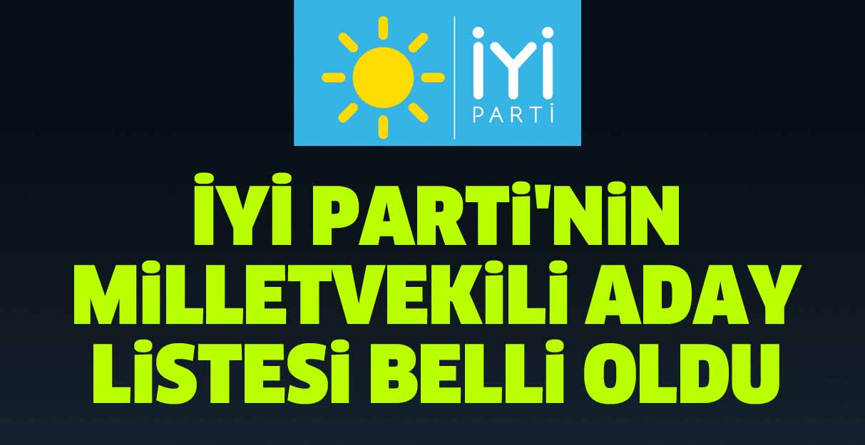 İYİ Parti’nin milletvekili aday listesi belli oldu