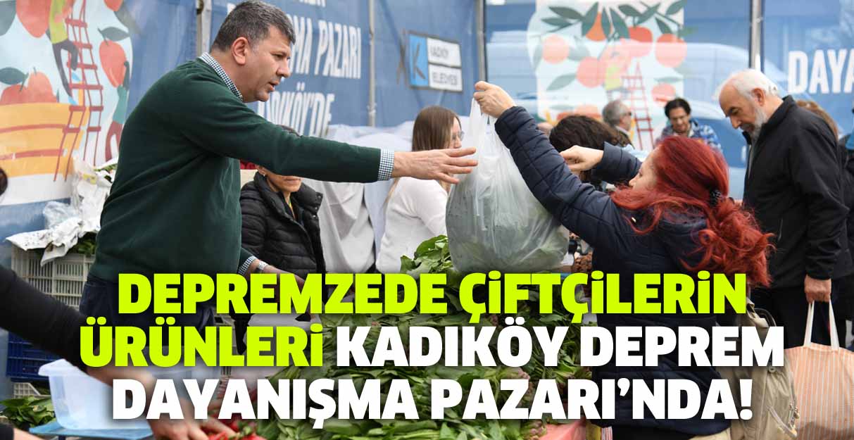 Depremzede çiftçilerin ürünleri Kadıköy Deprem Dayanışma Pazarı’nda!