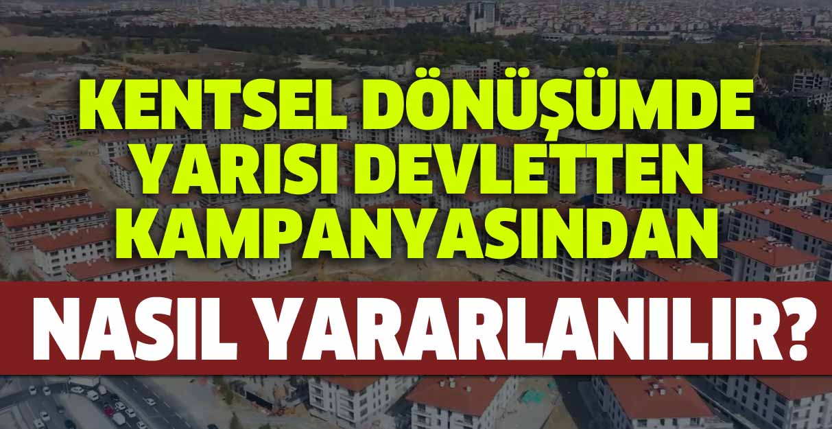 Kentsel dönüşümde yarısı devletten kampanyasından nasıl yararlanılır