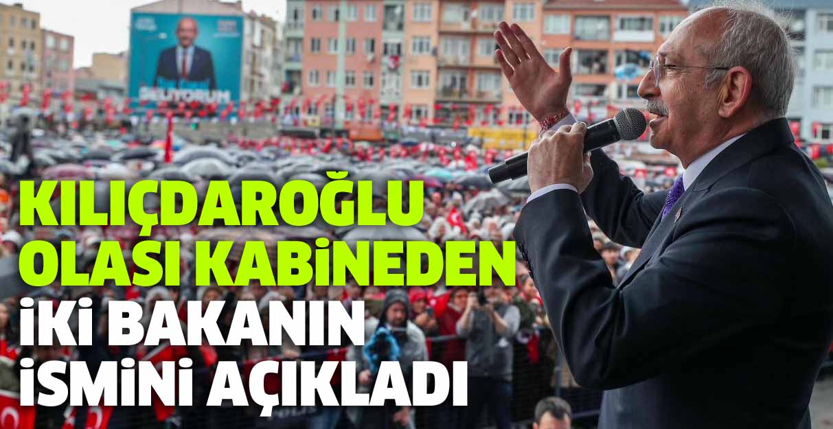 Kılıçdaroğlu olası kabineden iki bakanın ismini açıkladı