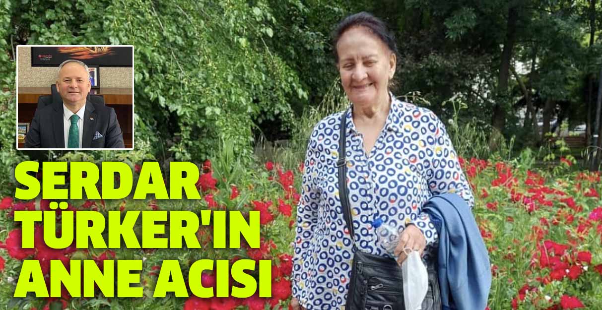 Serdar Türker’in anne acısı