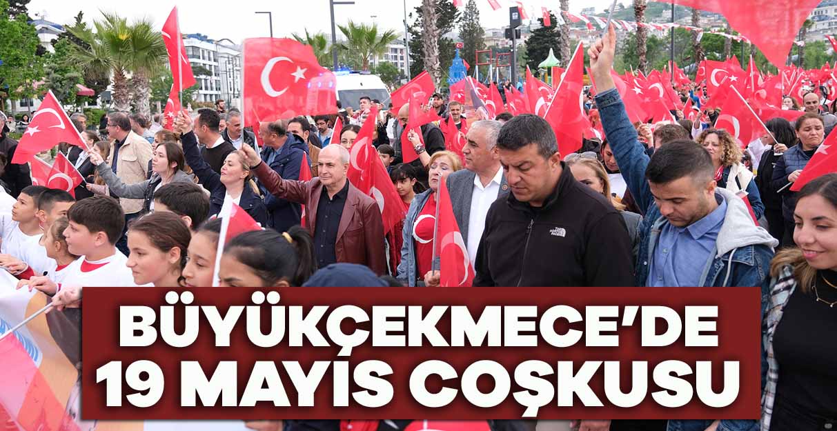 19 Mayıs Büyükçekmece’de binlerce gencin katılımıyla kutlandı