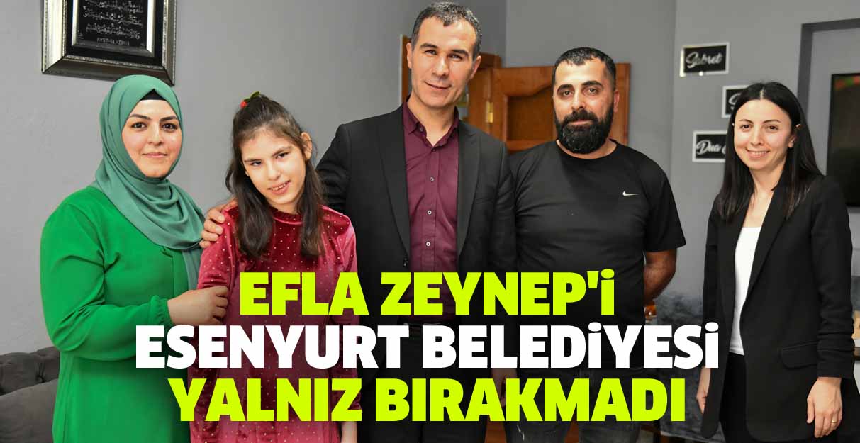 Efla Zeynep’i Esenyurt Belediyesi yalnız bırakmadı