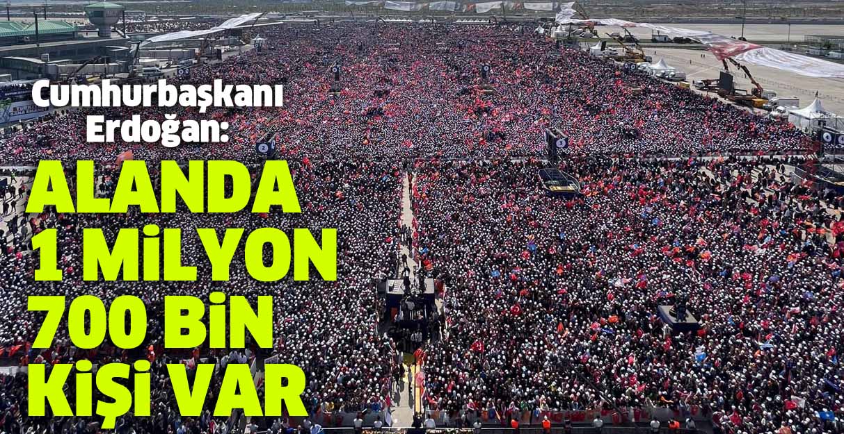 Cumhurbaşkanı Erdoğan: Alanda 1 milyon 700 bin kişi var